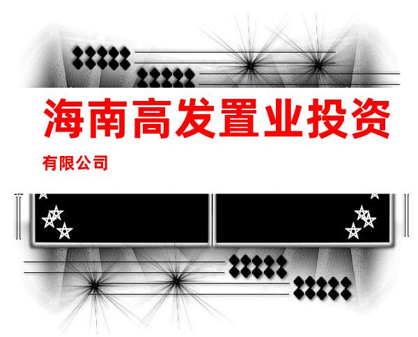 海南高发置业投资有限公司